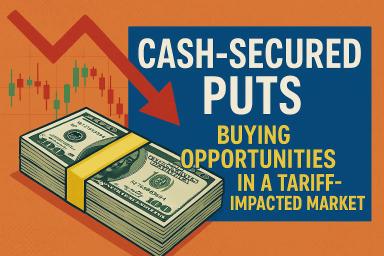 Cash Secured Puts: Buying Opportunities in a Tariff-Impacted Market